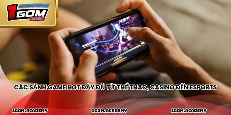 Các sảnh game hot tđầy đủ từ thể thao, casino đến eSports