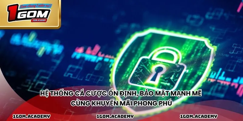 Hệ thống cá cược ổn định, bảo mật mạnh mẽ cùng khuyến mãi phong phú