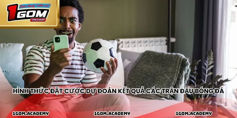 Hình thức đặt cược dự đoán kết quả các trận đấu bóng đá và