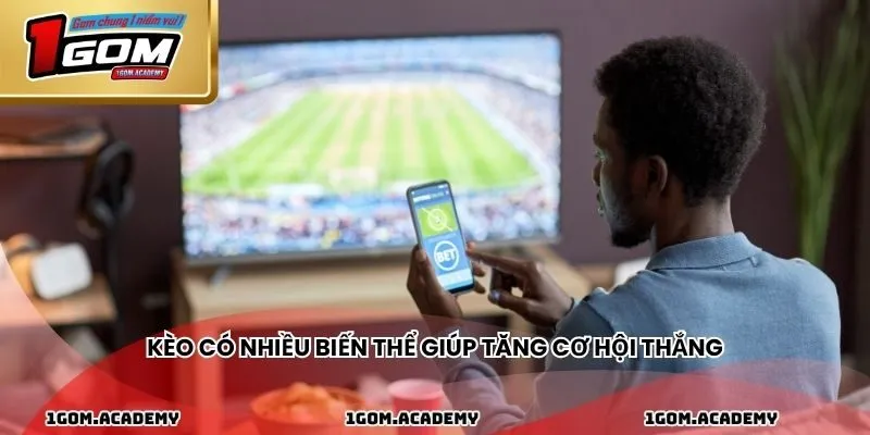 Kèo có nhiều biến thể giúp tăng cơ hội thắng