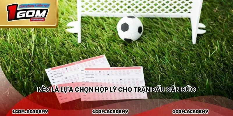 Kèo là lựa chọn hợp lý cho trận đấu cân sức