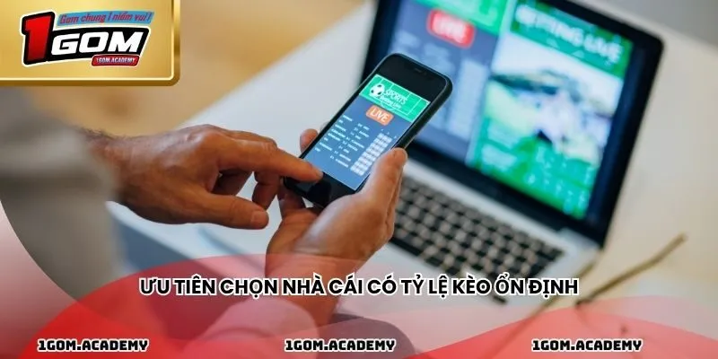 Ưu tiên chọn nhà cái có tỷ lệ kèo ổn định